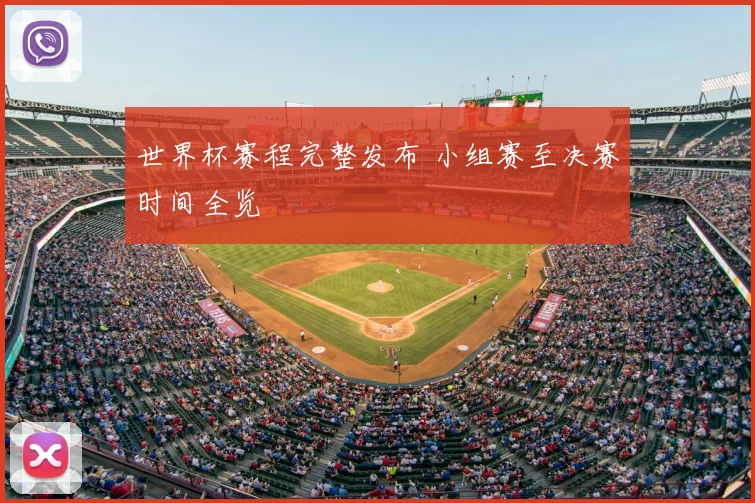 世界杯赛程完整发布 小组赛至决赛时间全览