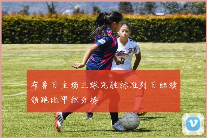 布鲁日主场三球完胜标准列日继续领跑比甲积分榜