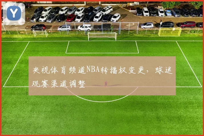 央视体育频道NBA转播权变更，球迷观赛渠道调整