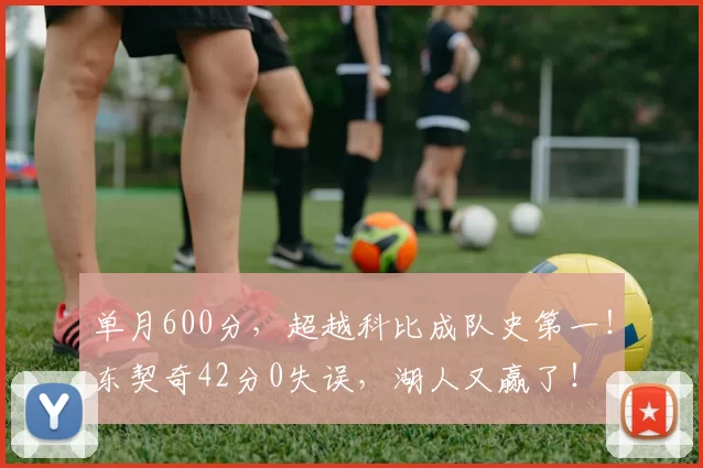 单月600分，超越科比成队史第一！东契奇42分0失误，湖人又赢了！